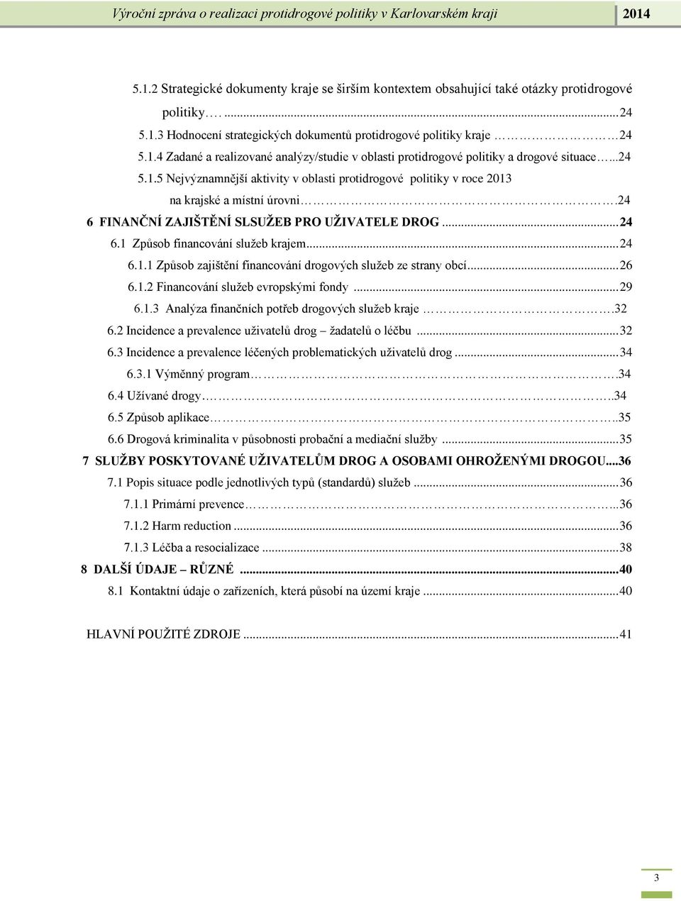 .. 24 6.1.1 Způsob zajištění financování drogových služeb ze strany obcí... 26 6.1.2 Financování služeb evropskými fondy... 29 6.1.3 Analýza finančních potřeb drogových služeb kraje.32 6.