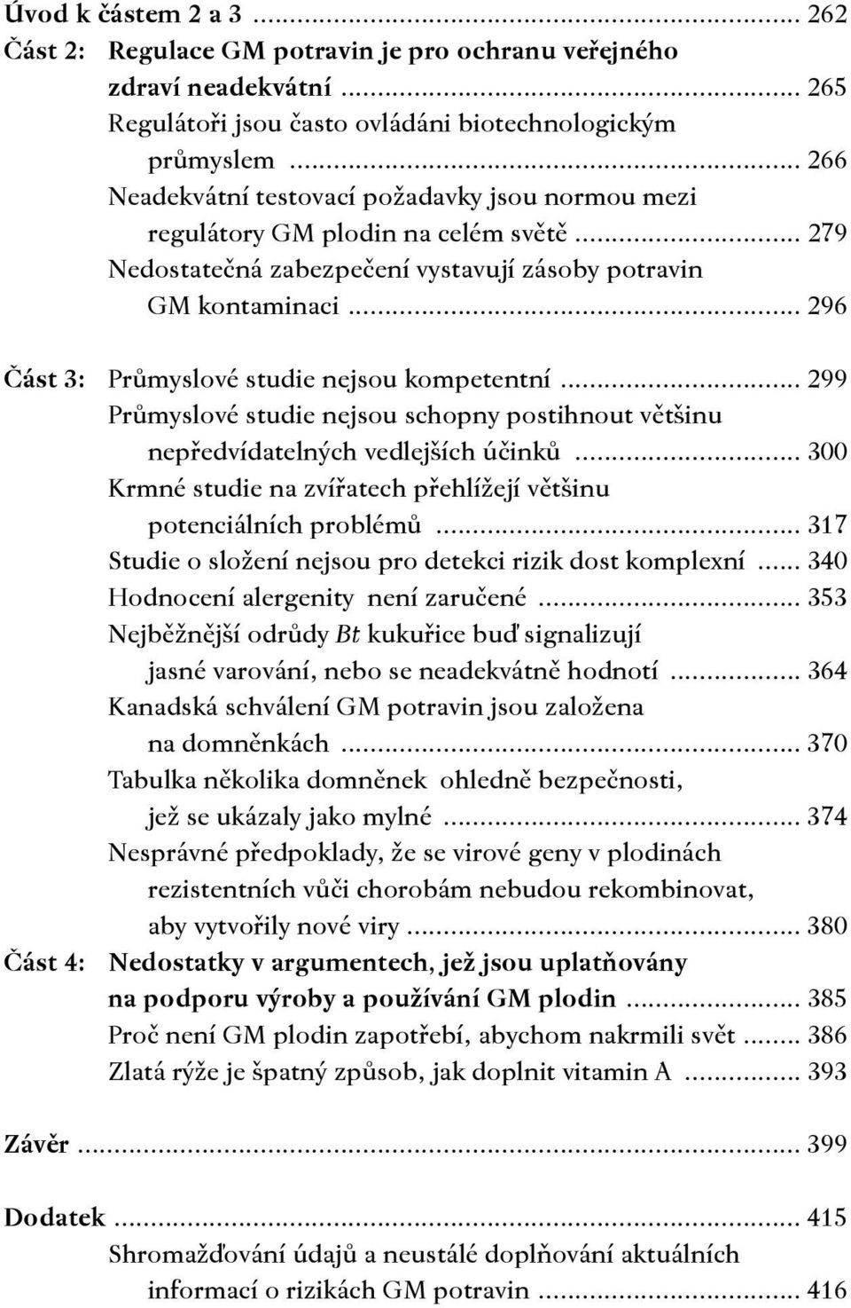 .. 296 Část 3: Průmyslové studie nejsou kompetentní... 299 Průmyslové studie nejsou schopny postihnout většinu nepředvídatelných vedlejších účinků.