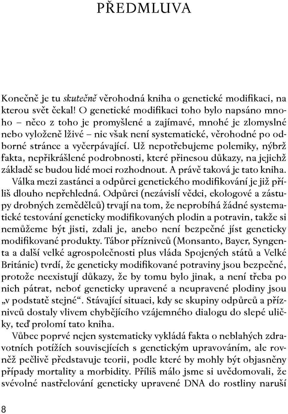 Už nepotřebujeme polemiky, nýbrž fak ta, nepřikrášlené podrobnosti, které přinesou důkazy, na jejichž zá kladě se budou lidé moci rozhodnout. A právě taková je tato kniha.