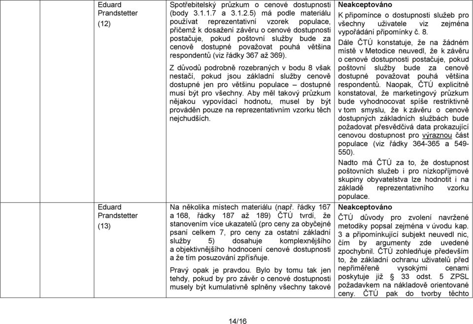 Z důvodů podrobně rozebraných v bodu 8 však nestačí, pokud jsou základní služby cenově dostupné jen pro většinu populace dostupné musí být pro všechny.