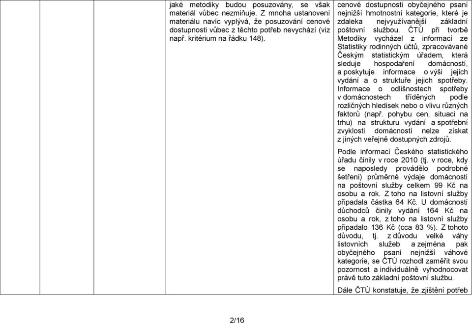 ČTÚ při tvorbě Metodiky vycházel z informací ze Statistiky rodinných účtů, zpracovávané Českým statistickým úřadem, která sleduje hospodaření domácností, a poskytuje informace o výši jejich vydání a