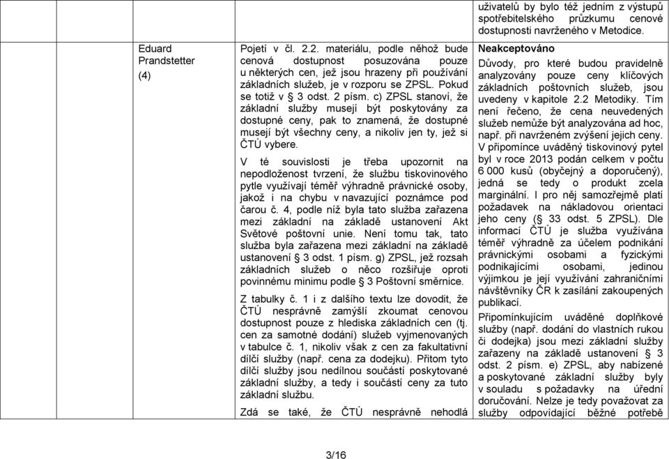 V té souvislosti je třeba upozornit na nepodloženost tvrzení, že službu tiskovinového pytle využívají téměř výhradně právnické osoby, jakož i na chybu v navazující poznámce pod čarou č.