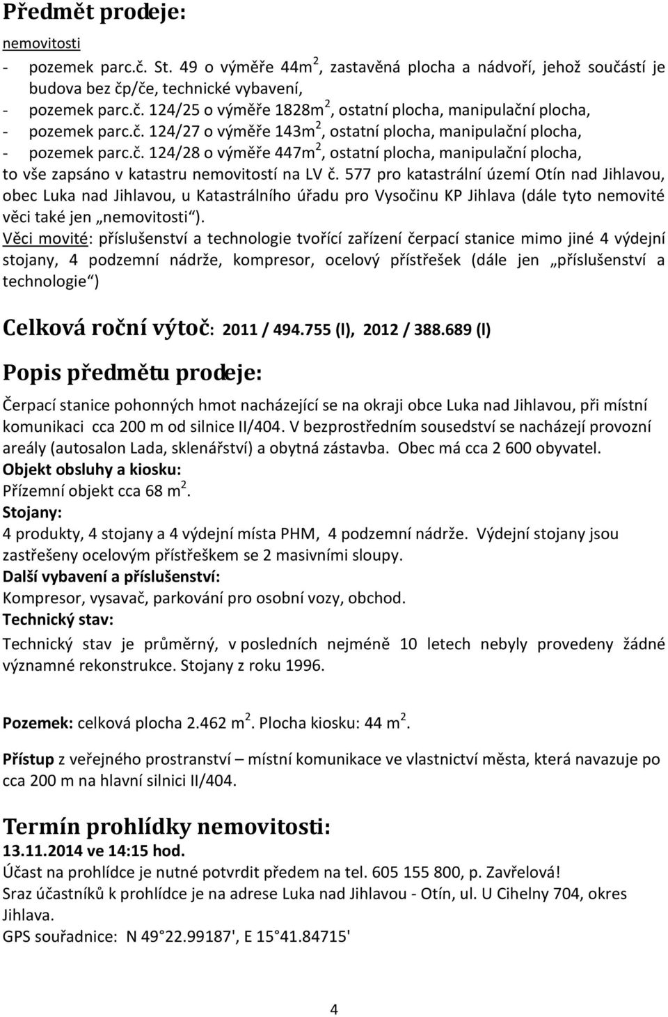 577 pro katastrální území Otín nad Jihlavou, obec Luka nad Jihlavou, u Katastrálního úřadu pro Vysočinu KP Jihlava (dále tyto nemovité věci také jen nemovitosti ).