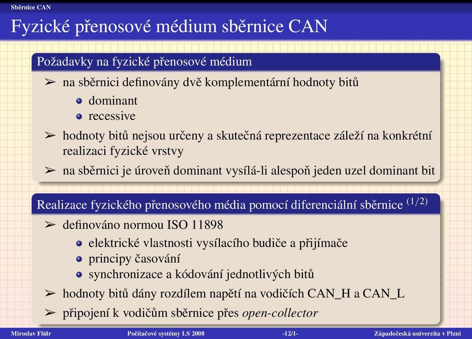 média pomocí diferenciální sběrnice (1/2) definováno normou ISO 11898 elektrické vlastnosti vysílacího budiče a přijímače principy časování synchronizace a kódování jednotlivých bitů