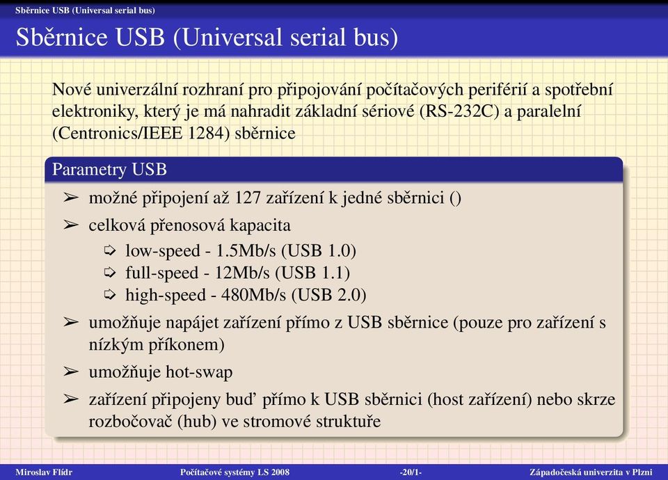 5Mb/s (USB 1.0) full-speed - 12Mb/s (USB 1.1) high-speed - 480Mb/s (USB 2.