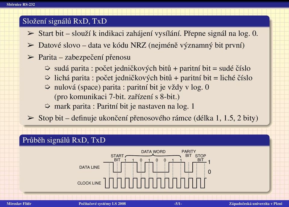 jedničkových bitů + paritní bit = liché číslo nulová (space) parita : paritní bit je vždy v log. 0 (pro komunikaci 7-bit. zařízení s 8-bit.