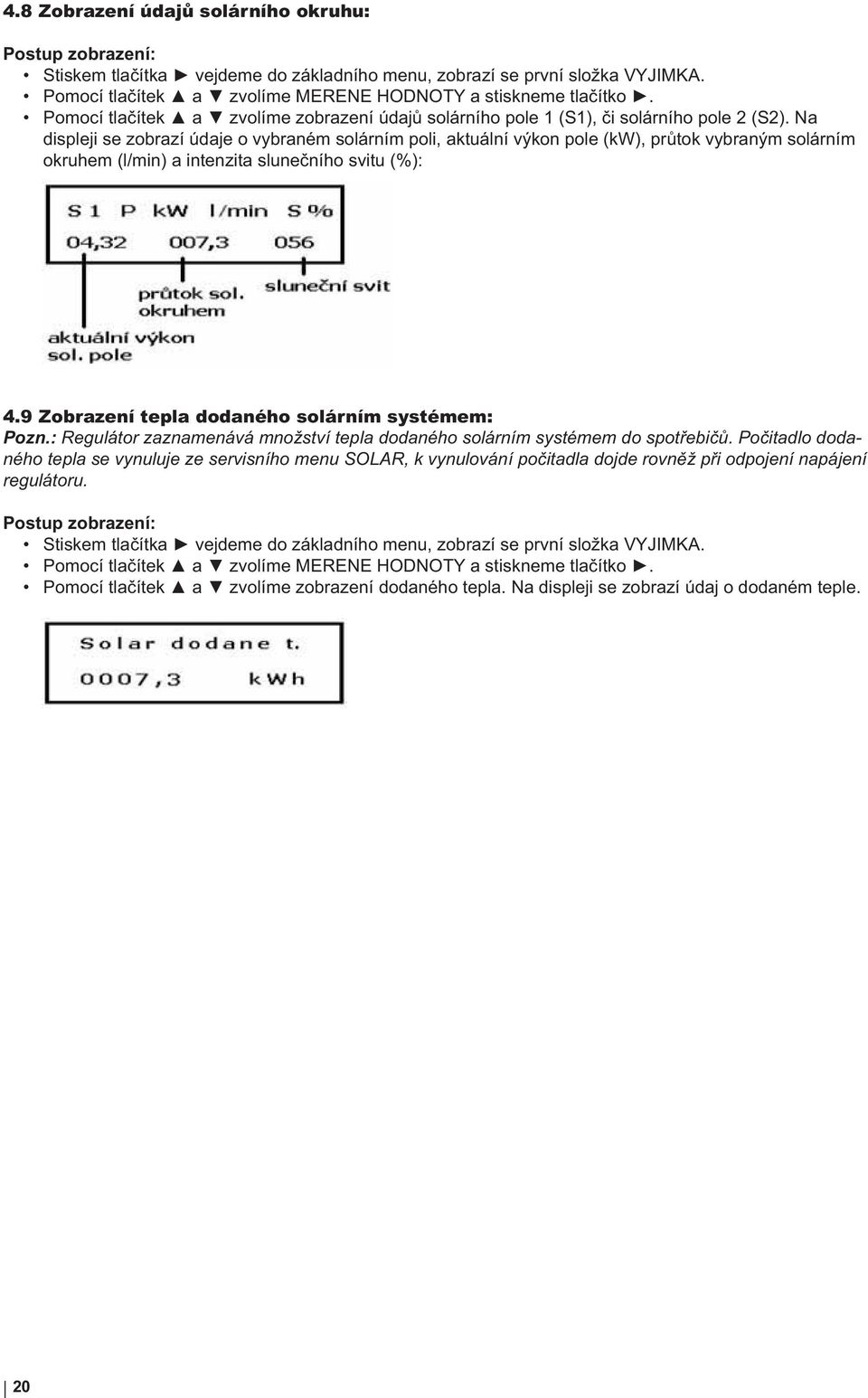 Na displeji se zobrazí údaje o vybraném solárním poli, aktuální výkon pole (kw), pr tok vybraným solárním okruhem (l/min) a intenzita slune ního svitu (%): 4.