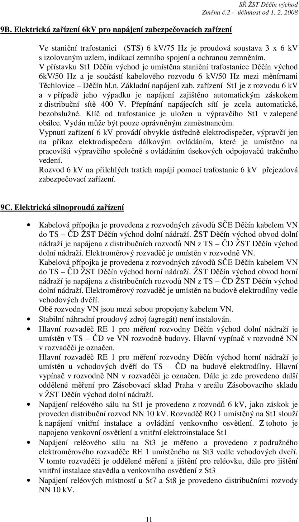 zařízení St1 je z rozvodu 6 kv a v případě jeho výpadku je napájení zajištěno automatickým záskokem z distribuční sítě 400 V. Přepínání napájecích sítí je zcela automatické, bezobslužné.