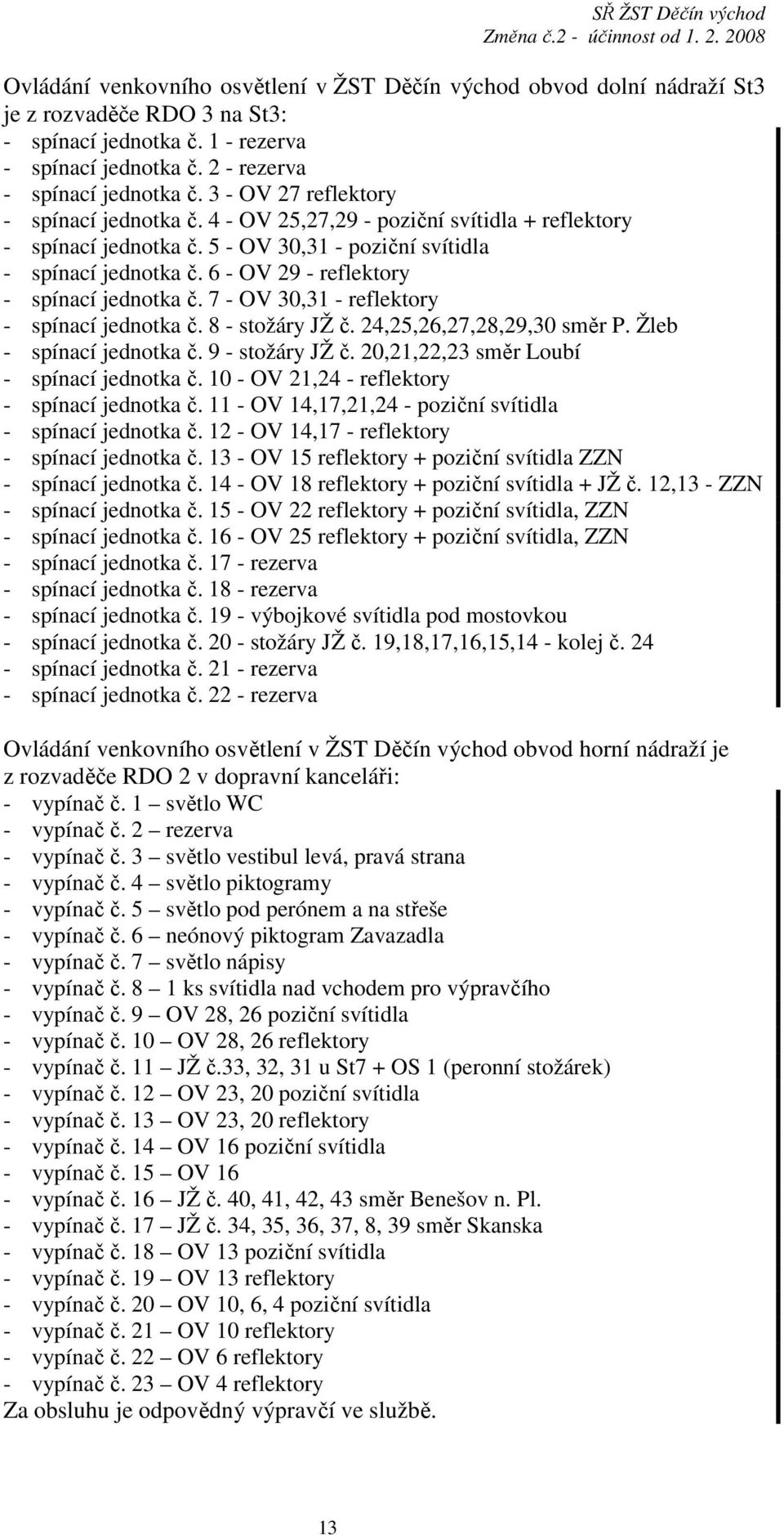 6 - OV 29 - reflektory - spínací jednotka č. 7 - OV 30,31 - reflektory - spínací jednotka č. 8 - stožáry JŽ č. 24,25,26,27,28,29,30 směr P. Žleb - spínací jednotka č. 9 - stožáry JŽ č.