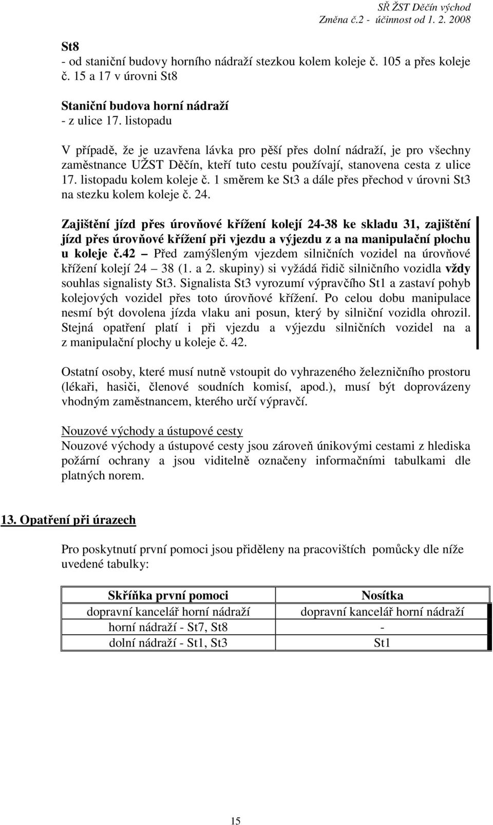 1 směrem ke St3 a dále přes přechod v úrovni St3 na stezku kolem koleje č. 24.