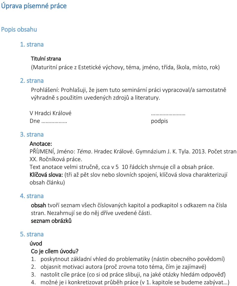 strana Anotace: PŘÍJMENÍ, Jméno: Téma. Hradec Králové. Gymnázium J. K. Tyla. 2013. Počet stran XX. Ročníková práce. Text anotace velmi stručně, cca v 5 10 řádcích shrnuje cíl a obsah práce.