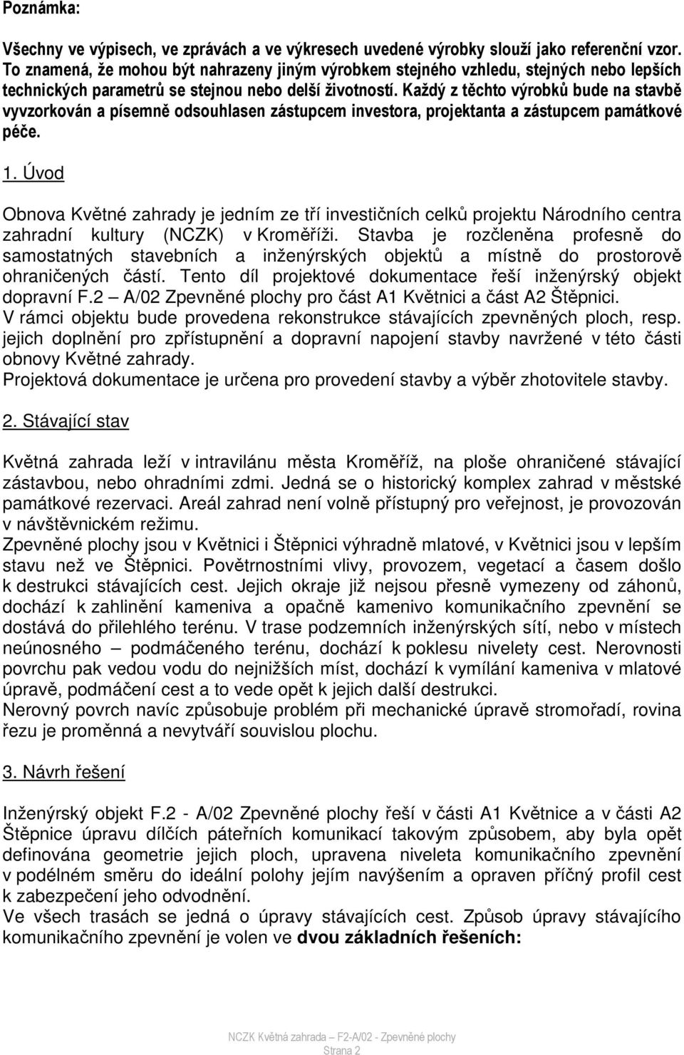 Každý z těchto výrobků bude na stavbě vyvzorkován a písemně odsouhlasen zástupcem investora, projektanta a zástupcem památkové péče. 1.