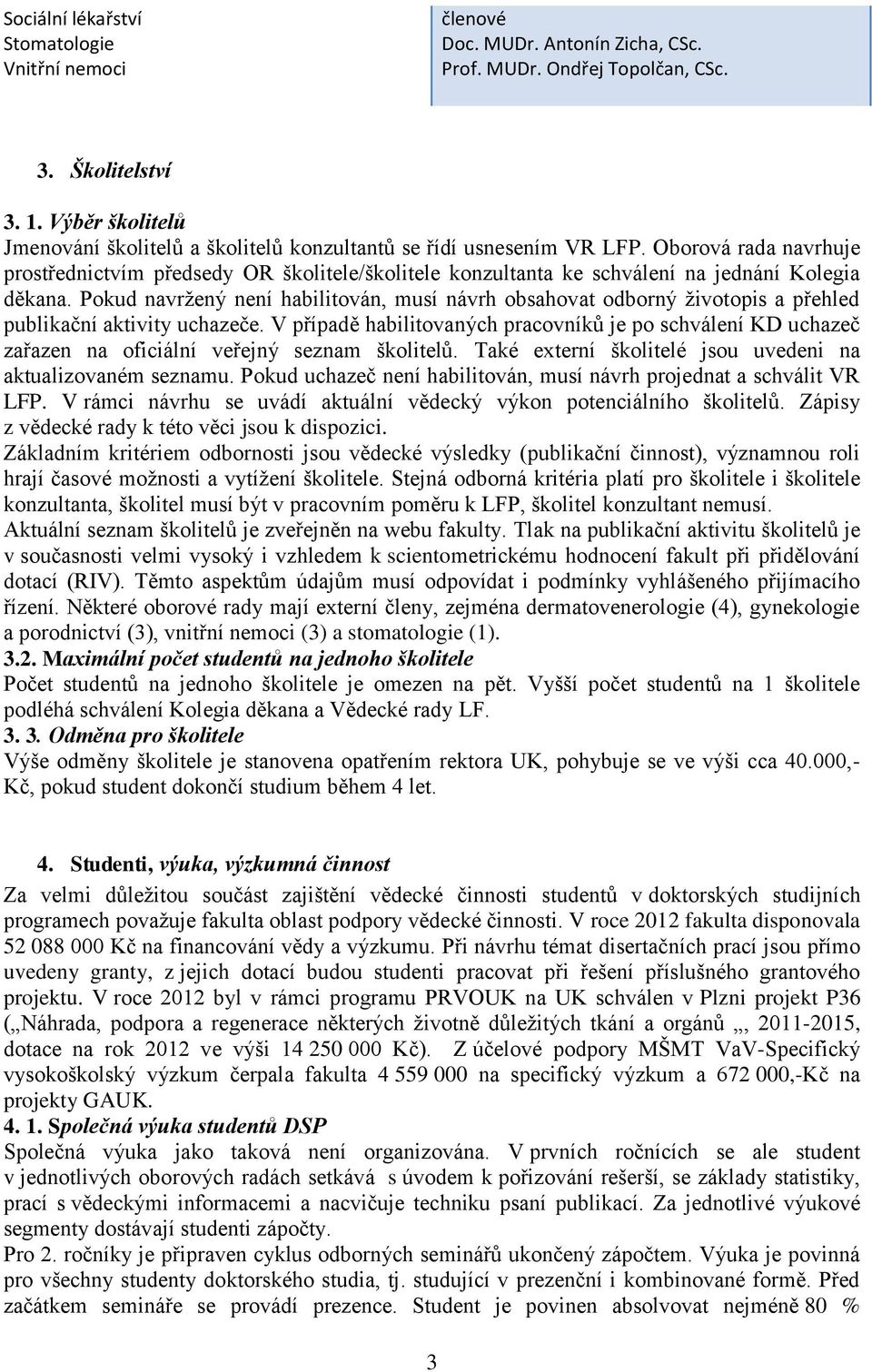 Oborová rada navrhuje prostřednictvím předsedy OR školitele/školitele konzultanta ke schválení na jednání Kolegia děkana.