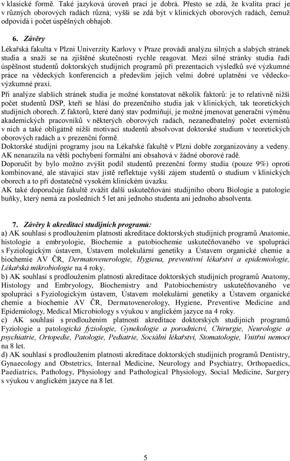 Závěry Lékařská fakulta v Plzni Univerzity Karlovy v Praze provádí analýzu silných a slabých stránek studia a snaží se na zjištěné skutečnosti rychle reagovat.