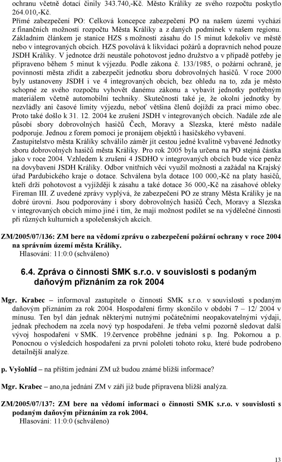 Základním článkem je stanice HZS s možností zásahu do 15 minut kdekoliv ve městě nebo v integrovaných obcích. HZS povolává k likvidaci požárů a dopravních nehod pouze JSDH Králíky.