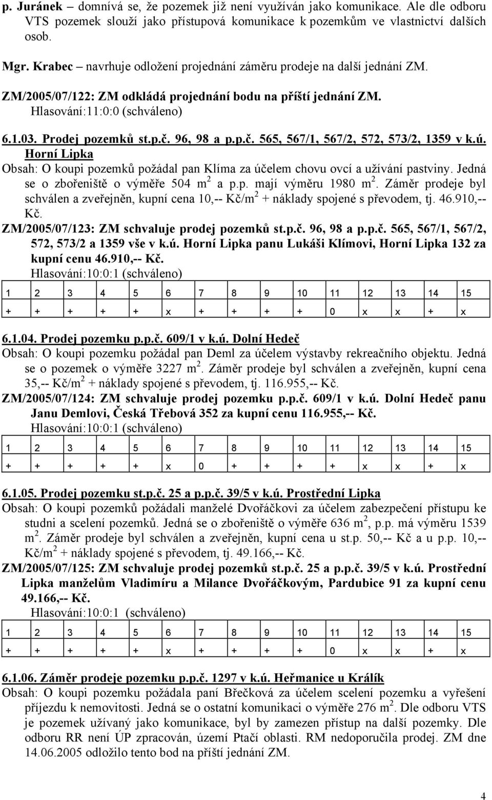 96, 98 a p.p.č. 565, 567/1, 567/2, 572, 573/2, 1359 v k.ú. Horní Lipka Obsah: O koupi pozemků požádal pan Klíma za účelem chovu ovcí a užívání pastviny. Jedná se o zbořeniště o výměře 504 m 2 a p.p. mají výměru 1980 m 2.