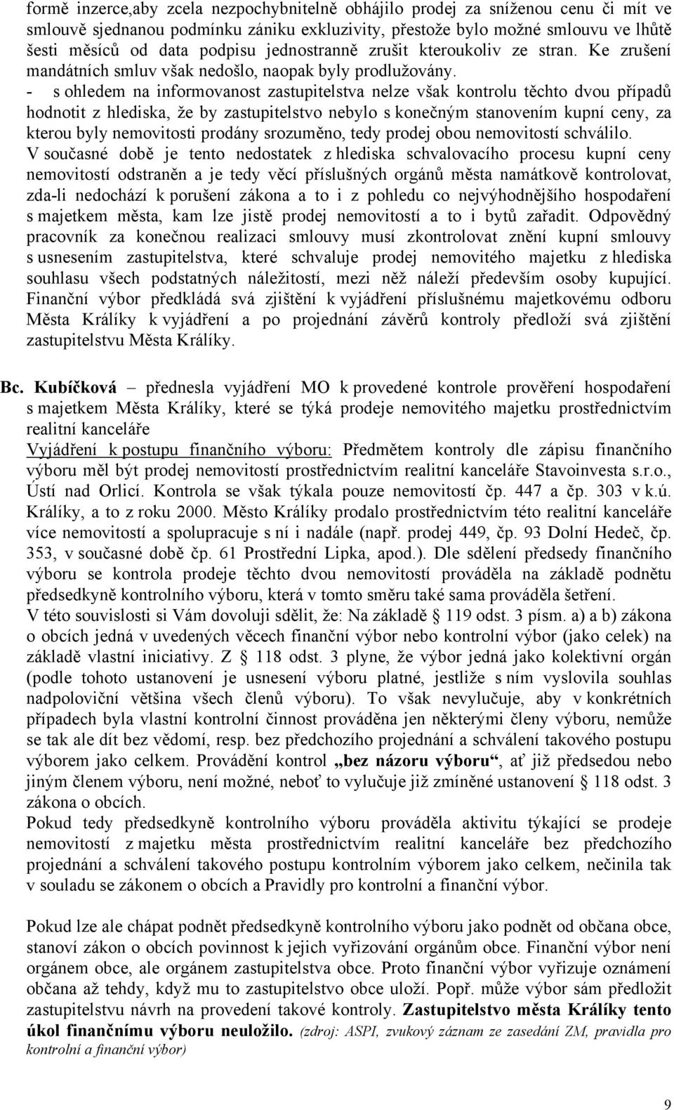 - s ohledem na informovanost zastupitelstva nelze však kontrolu těchto dvou případů hodnotit z hlediska, že by zastupitelstvo nebylo s konečným stanovením kupní ceny, za kterou byly nemovitosti