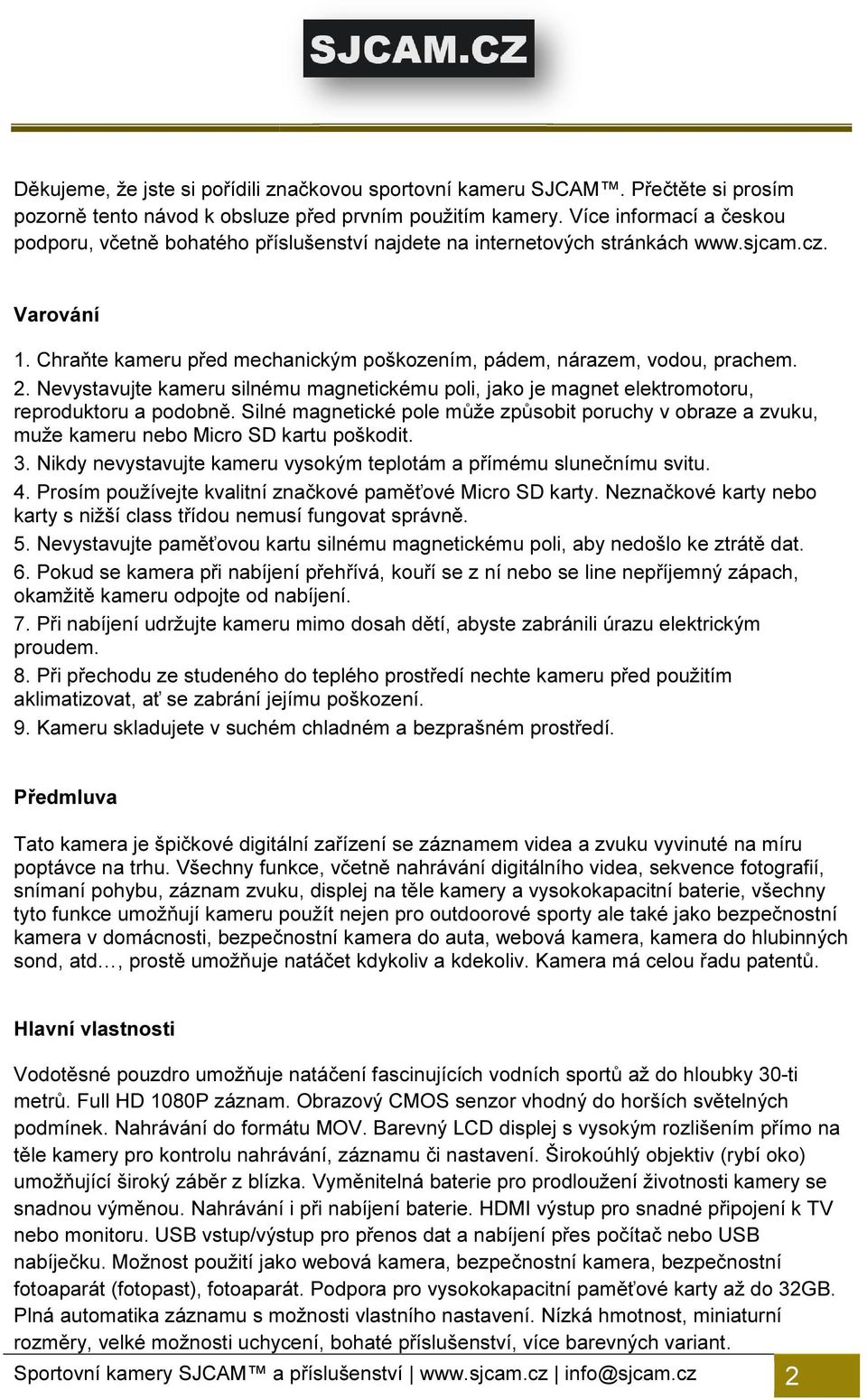 2. Nevystavujte kameru silnému magnetickému poli, jako je magnet elektromotoru, reproduktoru a podobně.