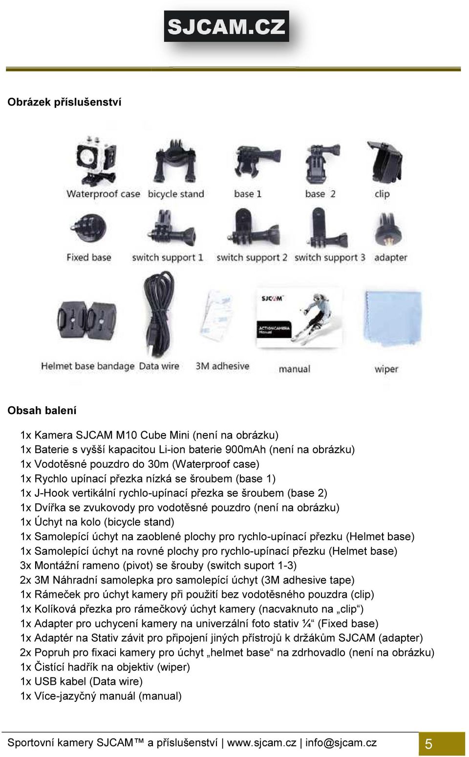 (bicycle stand) 1x Samolepící úchyt na zaoblené plochy pro rychlo-upínací přezku (Helmet base) 1x Samolepící úchyt na rovné plochy pro rychlo-upínací přezku (Helmet base) 3x Montážní rameno (pivot)