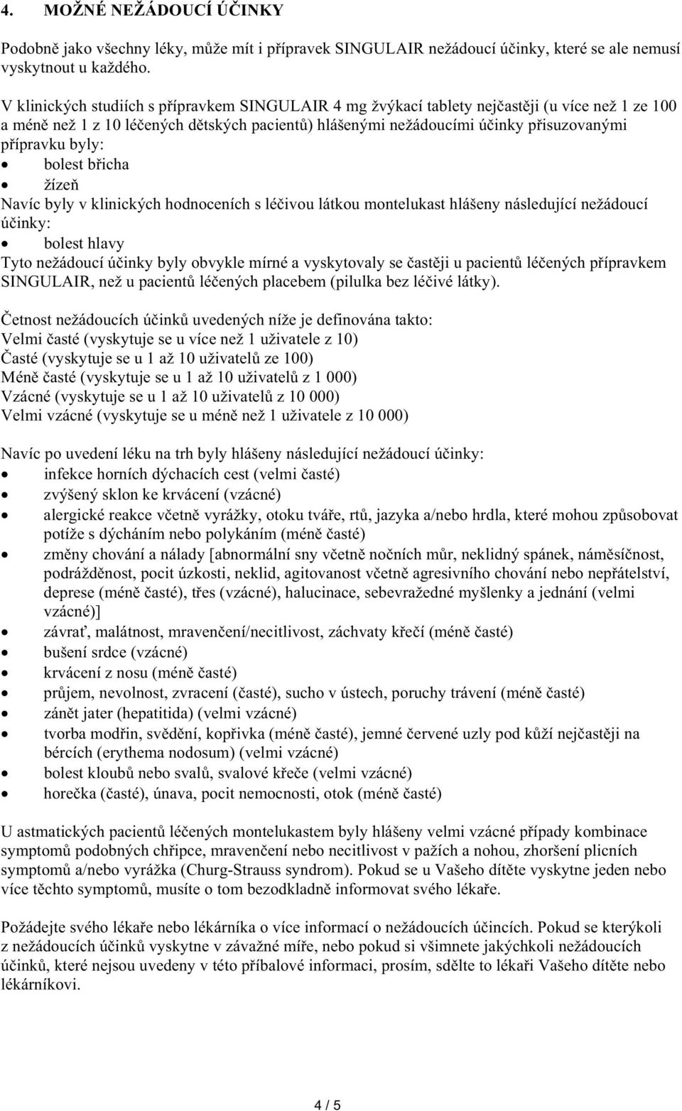 bicha žíze Navíc byly v klinických hodnoceních s léivou látkou montelukast hlášeny následující nežádoucí úinky: bolest hlavy Tyto nežádoucí úinky byly obvykle mírné a vyskytovaly se astji u pacient