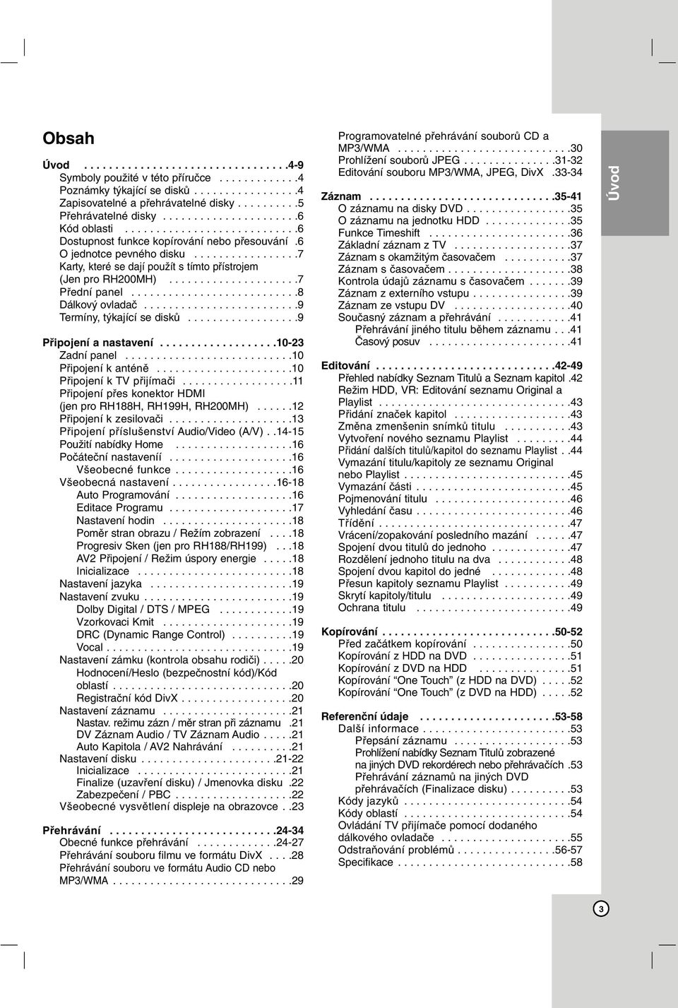 ................7 Karty, které se dají použít s tímto přístrojem (Jen pro RH200MH).....................7 Přední panel...........................8 Dálkový ovladač.........................9 Termíny, týkající se disků.