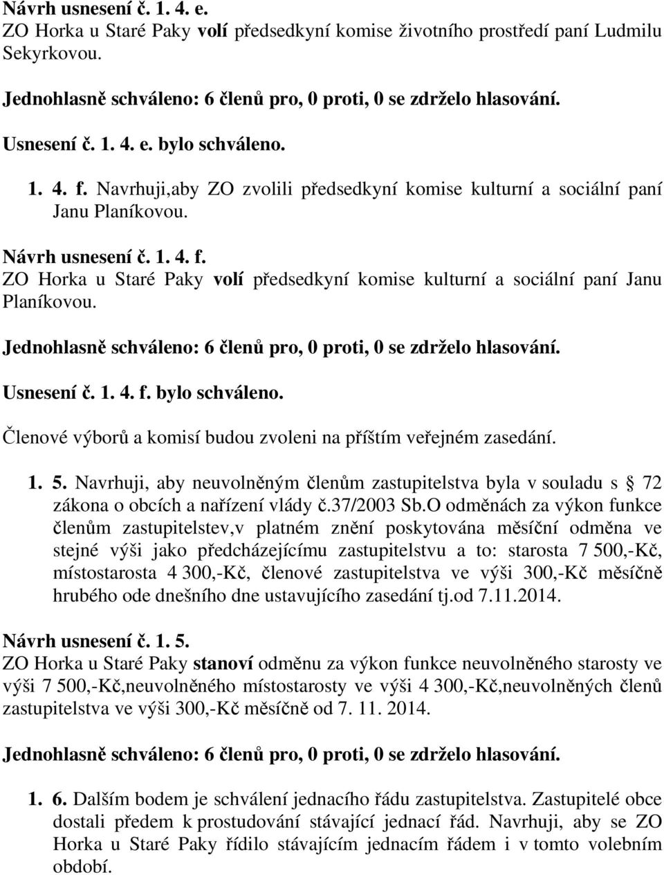 Usnesení č. 1. 4. f. bylo schváleno. Členové výborů a komisí budou zvoleni na příštím veřejném zasedání. 1. 5.