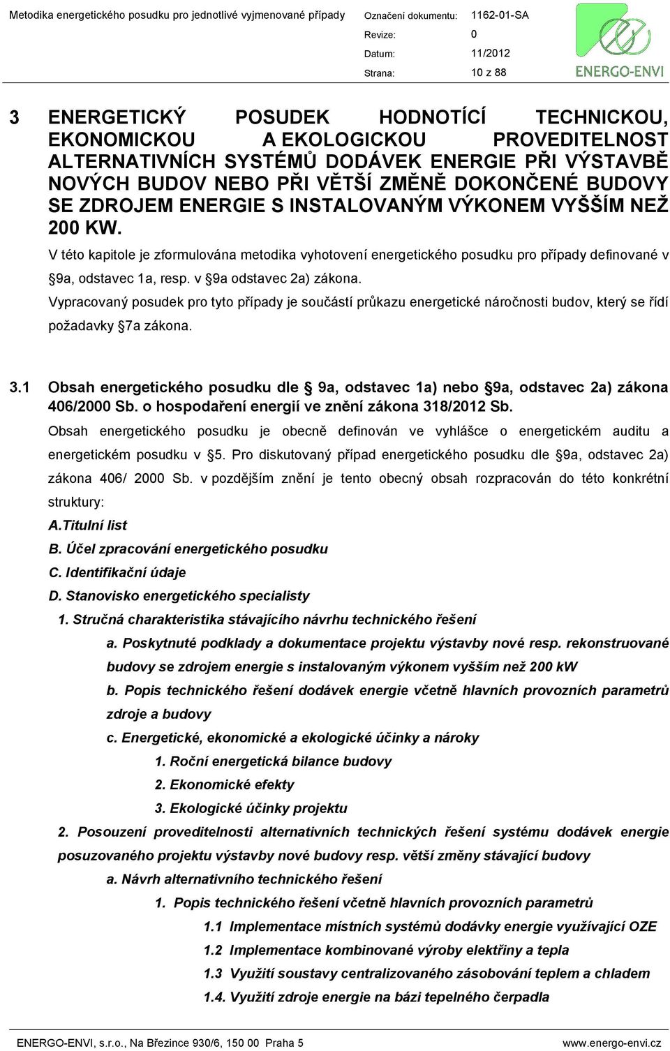 v 9a odstavec 2a) zákona. Vypracovaný posudek pro tyto případy je součástí průkazu energetické náročnosti budov, který se řídí požadavky 7a zákona. 3.