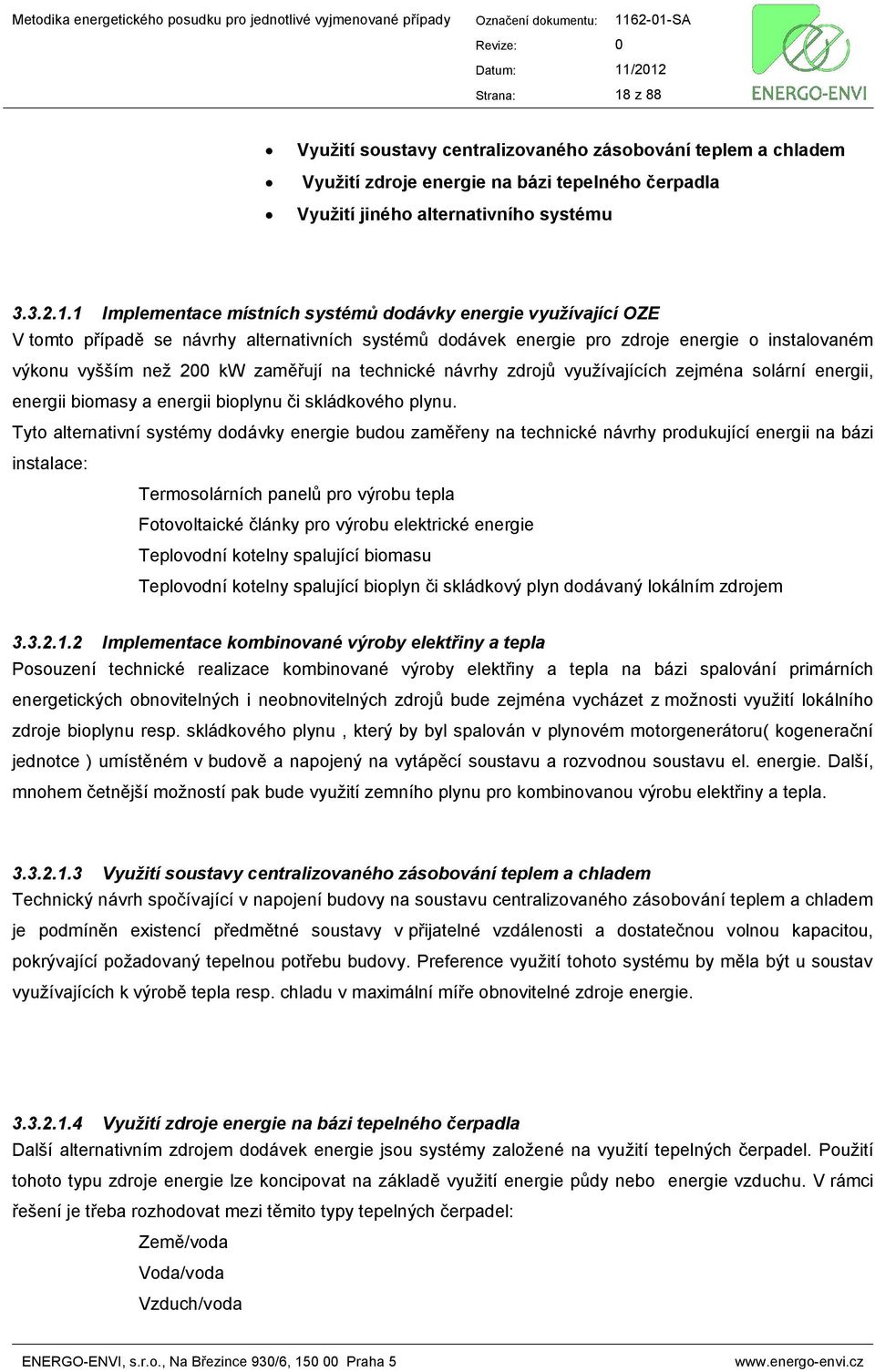 1 Implementace místních systémů dodávky energie využívající OZE V tomto případě se návrhy alternativních systémů dodávek energie pro zdroje energie o instalovaném výkonu vyšším než 200 kw zaměřují na