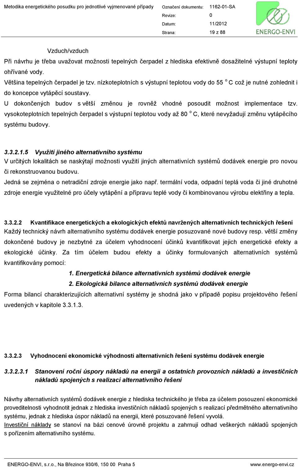 vysokoteplotních tepelných čerpadel s výstupní teplotou vody až 80 o C, které nevyžadují změnu vytápěcího systému budovy. 3.3.2.1.