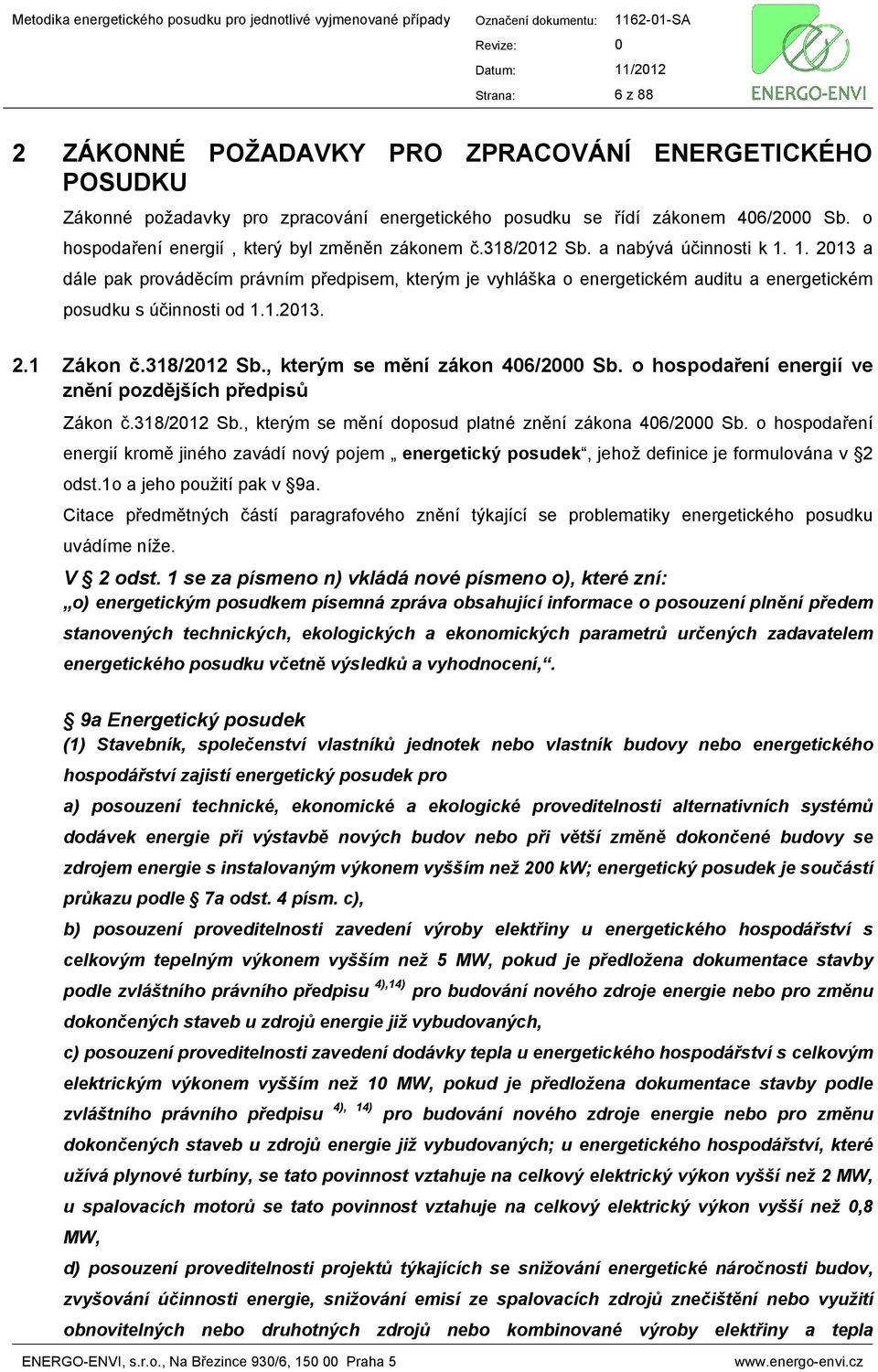 1. 2013 a dále pak prováděcím právním předpisem, kterým je vyhláška o energetickém auditu a energetickém posudku s účinnosti od 1.1.2013. 2.1 Zákon č.318/2012 Sb., kterým se mění zákon 406/2000 Sb.