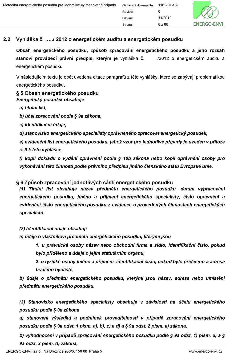 energetickém posudku. /2012 o energetickém auditu a V následujícím textu je opět uvedena citace paragrafů z této vyhlášky, které se zabývají problematikou energetického posudku.