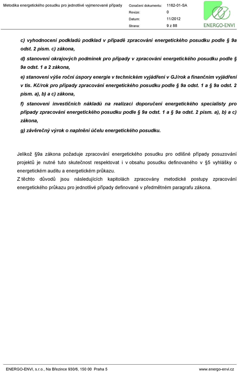 1 a 2 zákona, e) stanovení výše roční úspory energie v technickém vyjádření v GJ/rok a finančním vyjádření v tis. Kč/rok pro případy zpracování energetického posudku podle 9a odst. 1 a 9a odst.