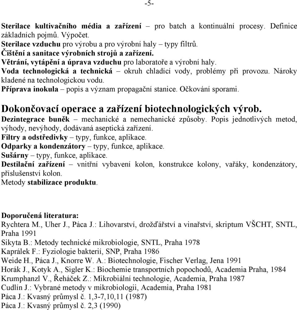 Nároky kladené na technologickou vodu. Příprava inokula popis a význam propagační stanice. Očkování sporami. Dokončovací operace a zařízení biotechnologických výrob.