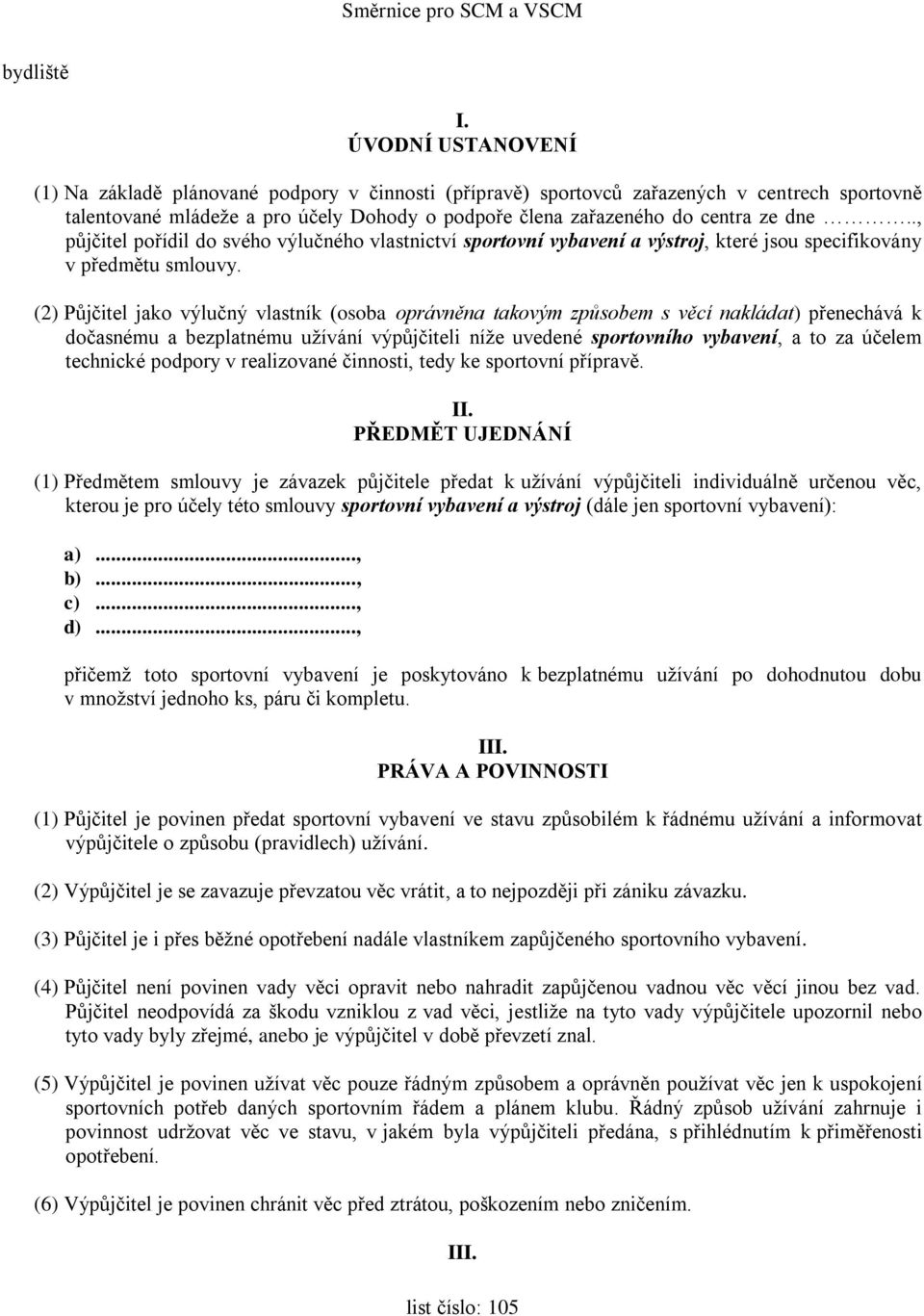 ., půjčitel pořídil do svého výlučného vlastnictví sportovní vybavení a výstroj, které jsou specifikovány v předmětu smlouvy.