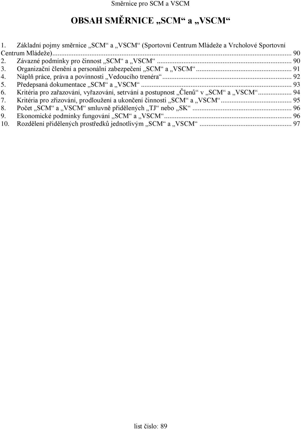 Předepsaná dokumentace SCM a VSCM... 93 6. Kritéria pro zařazování, vyřazování, setrvání a postupnost Členů v SCM a VSCM... 94 7.
