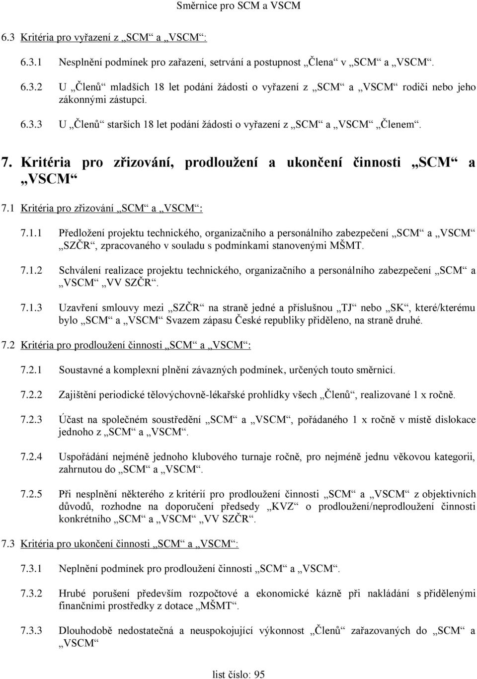 7.1.2 Schválení realizace projektu technického, organizačního a personálního zabezpečení SCM a VSCM VV SZČR. 7.1.3 Uzavření smlouvy mezi SZČR na straně jedné a příslušnou TJ nebo SK, které/kterému bylo SCM a VSCM Svazem zápasu České republiky přiděleno, na straně druhé.