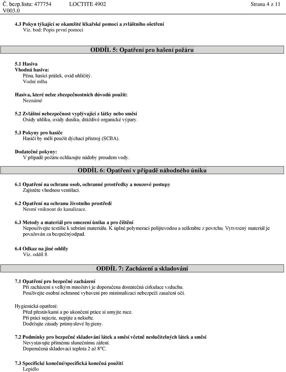Dodatečné pokyny: V případě požáru ochlazujte nádoby proudem vody. ODDÍL 5: Opatření pro hašení požáru ODDÍL 6: Opatření v případě náhodného úniku 6.