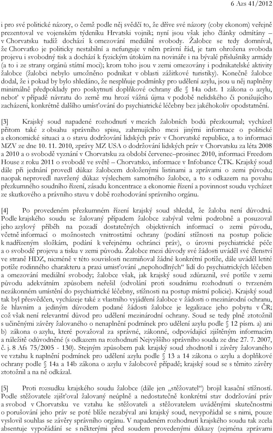 Žalobce se tedy domníval, že Chorvatko je politicky nestabilní a nefunguje v něm právní řád, je tam ohrožena svoboda projevu i svobodný tisk a dochází k fyzickým útokům na novináře i na bývalé