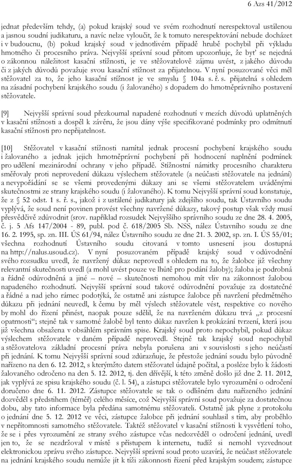 Nejvyšší správní soud přitom upozorňuje, že byť se nejedná o zákonnou náležitost kasační stížnosti, je ve stěžovatelově zájmu uvést, z jakého důvodu či z jakých důvodů považuje svou kasační stížnost