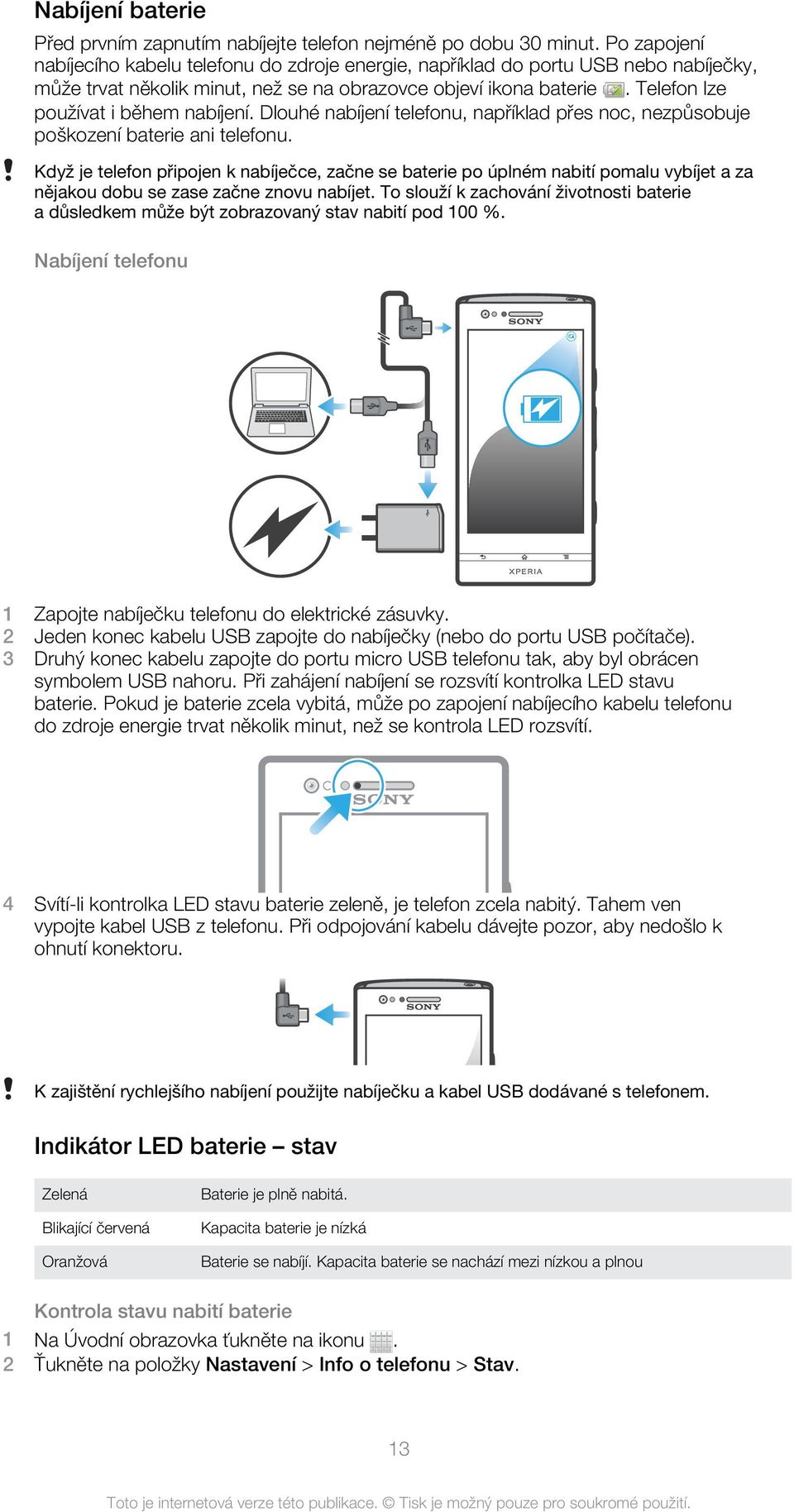 Telefon lze používat i během nabíjení. Dlouhé nabíjení telefonu, například přes noc, nezpůsobuje poškození baterie ani telefonu.