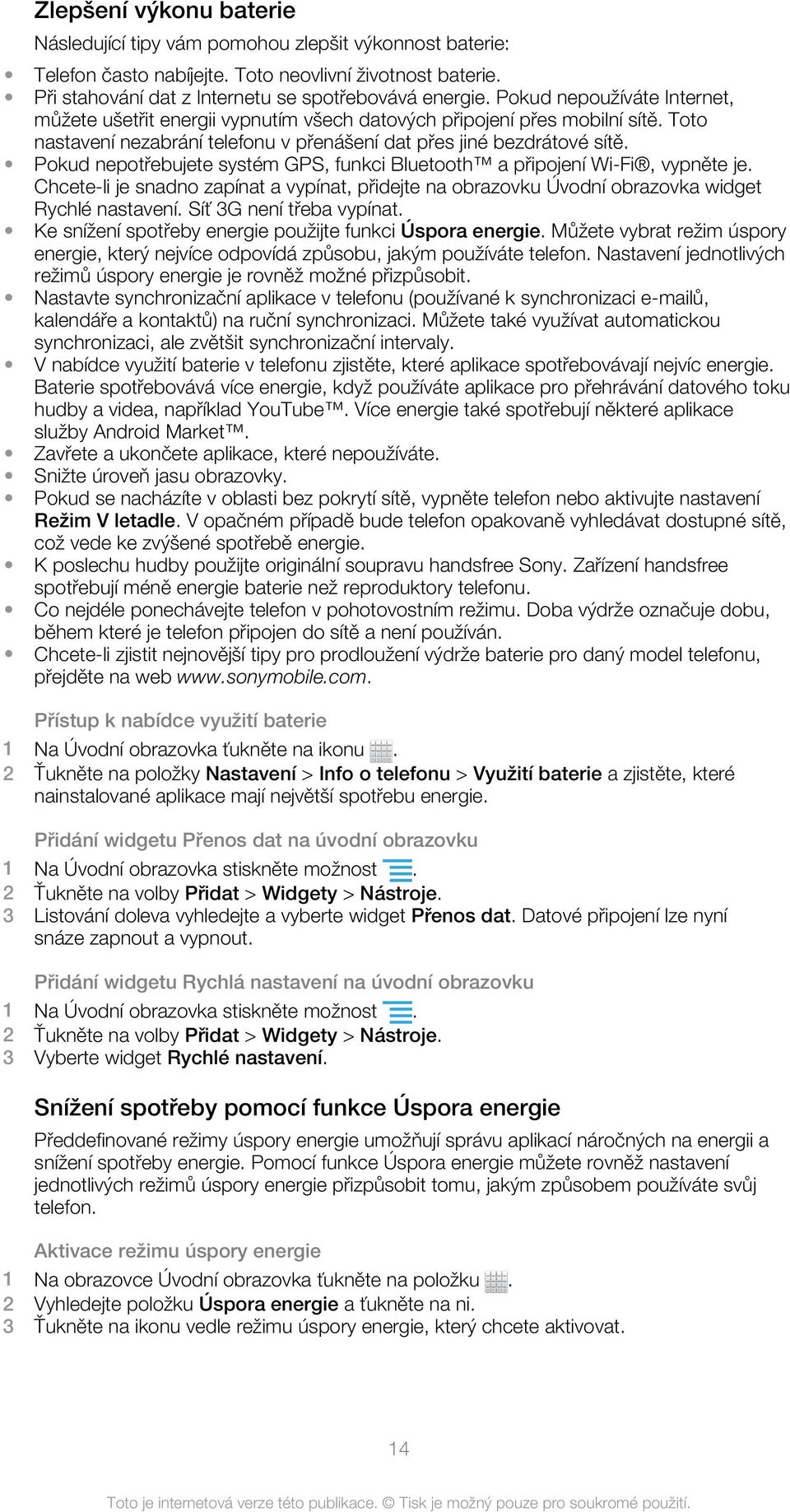 Pokud nepotřebujete systém GPS, funkci Bluetooth a připojení Wi-Fi, vypněte je. Chcete-li je snadno zapínat a vypínat, přidejte na obrazovku Úvodní obrazovka widget Rychlé nastavení.