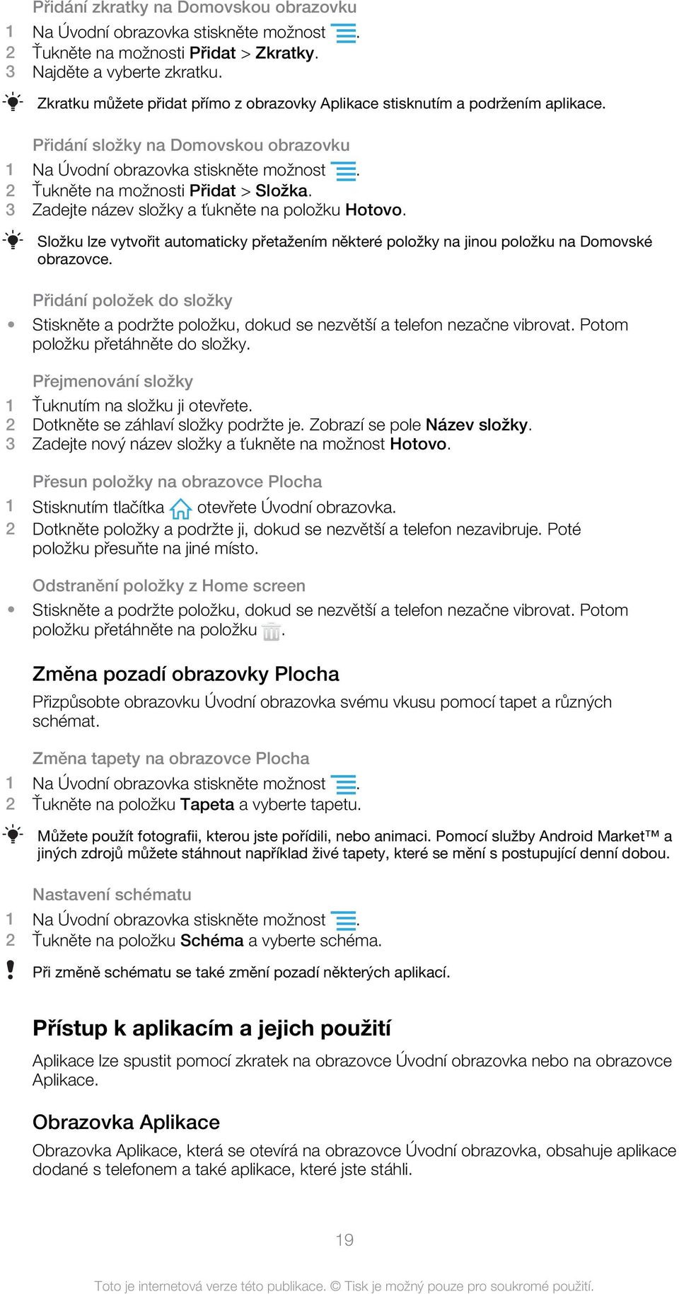 3 Zadejte název složky a ťukněte na položku Hotovo. Složku lze vytvořit automaticky přetažením některé položky na jinou položku na Domovské obrazovce.