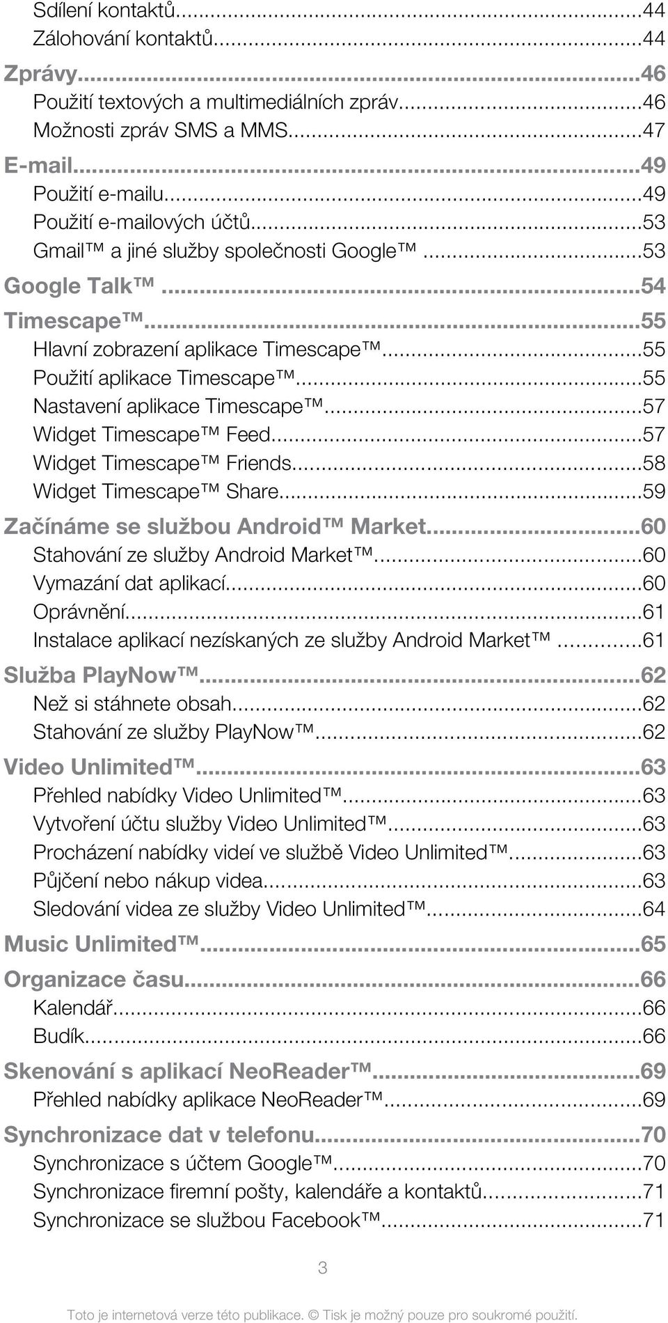 ..57 Widget Timescape Feed...57 Widget Timescape Friends...58 Widget Timescape Share...59 Začínáme se službou Android Market...60 Stahování ze služby Android Market...60 Vymazání dat aplikací.