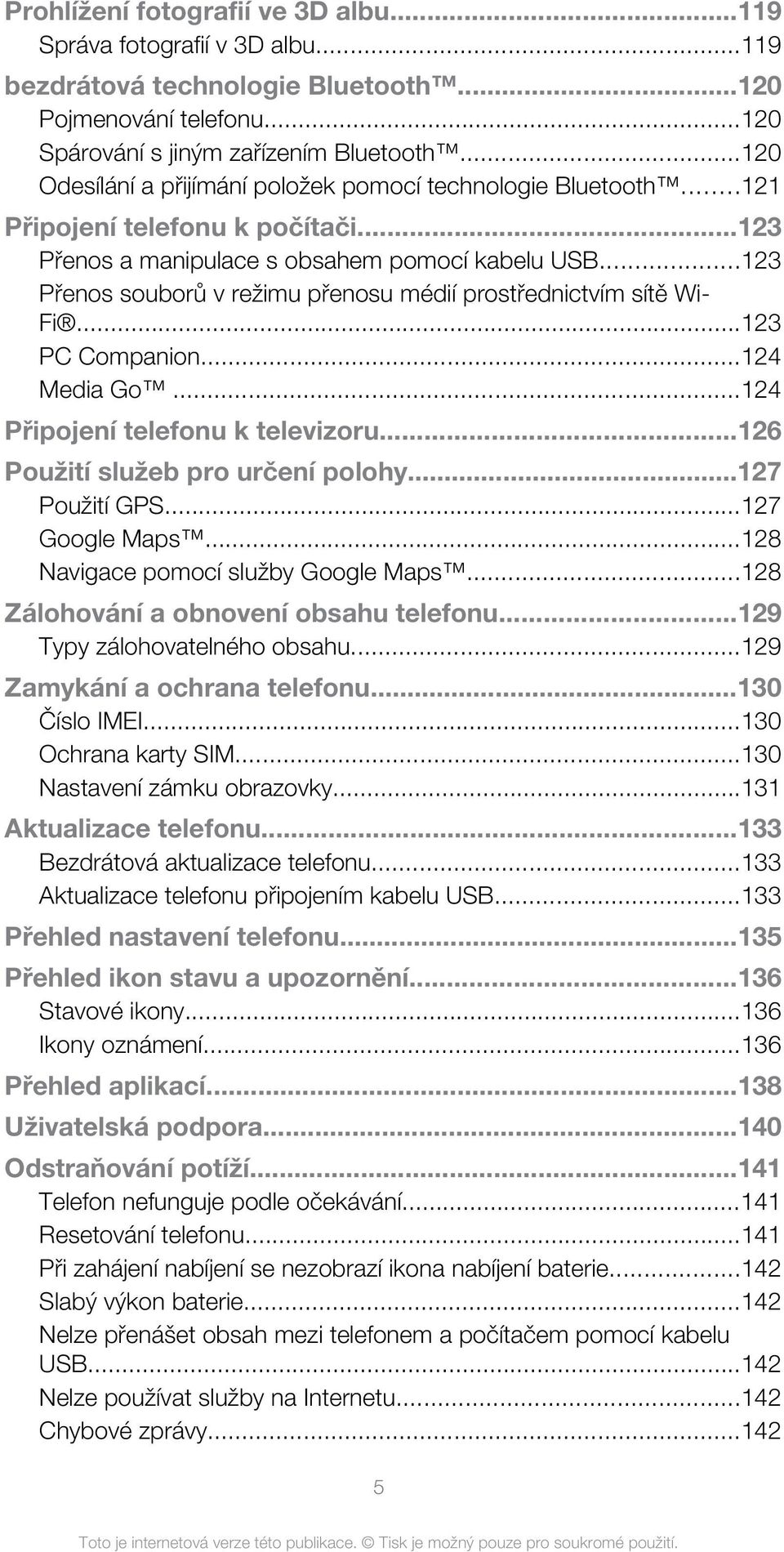 ..123 Přenos souborů v režimu přenosu médií prostřednictvím sítě Wi- Fi...123 PC Companion...124 Media Go...124 Připojení telefonu k televizoru...126 Použití služeb pro určení polohy...127 Použití GPS.