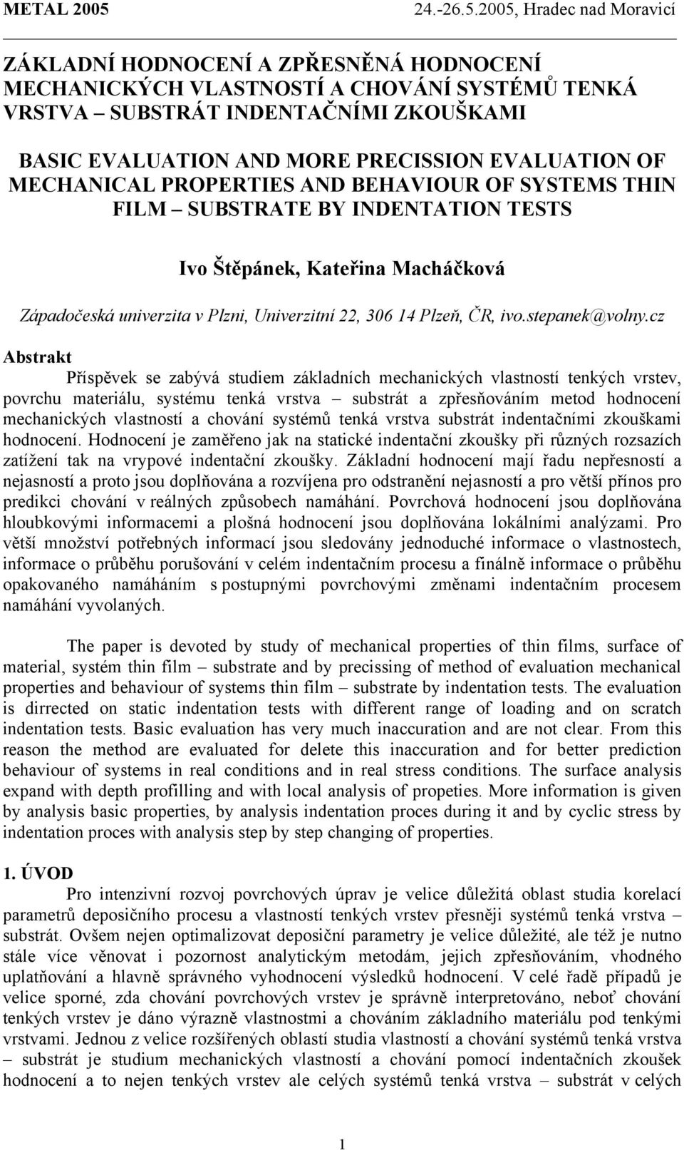 cz Abstrakt Příspěvek se zabývá studiem základních mechanických vlastností tenkých vrstev, povrchu materiálu, systému tenká vrstva substrát a zpřesňováním metod hodnocení mechanických vlastností a