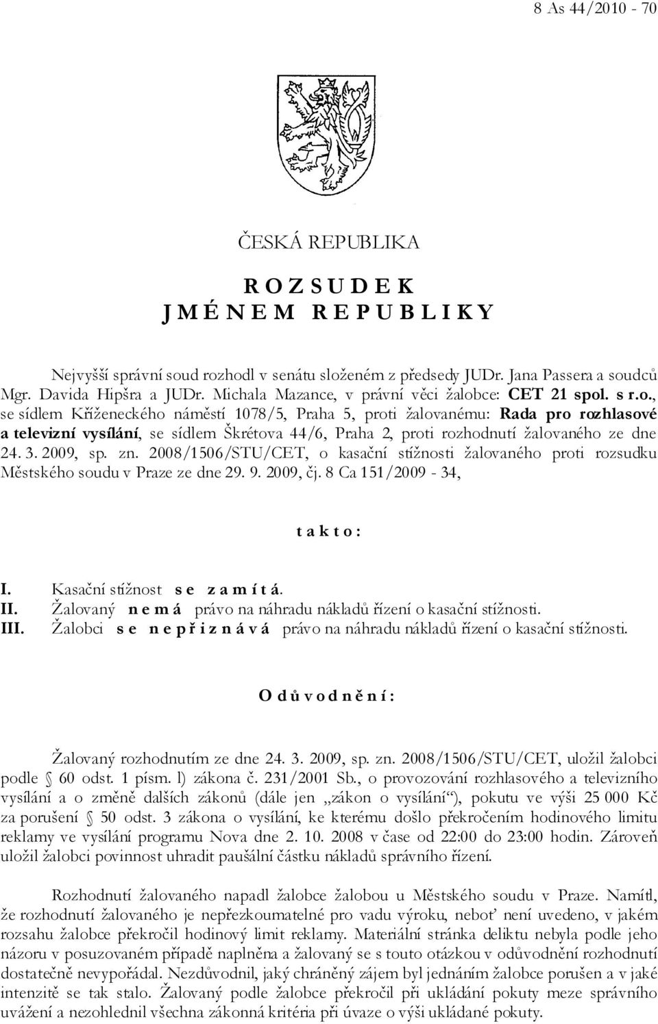 ce: CET 21 spol. s r.o., se sídlem Kříženeckého náměstí 1078/5, Praha 5, proti žalovanému: Rada pro rozhlasové a televizní vysílání, se sídlem Škrétova 44/6, Praha 2, proti rozhodnutí žalovaného ze dne 24.