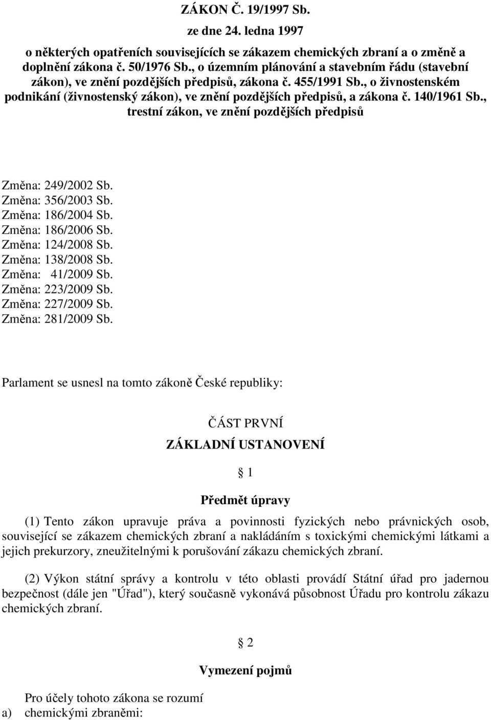 140/1961 Sb., trestní zákon, ve znění pozdějších předpisů Změna: 249/2002 Sb. Změna: 356/2003 Sb. Změna: 186/2004 Sb. Změna: 186/2006 Sb. Změna: 124/2008 Sb. Změna: 138/2008 Sb. Změna: 41/2009 Sb.