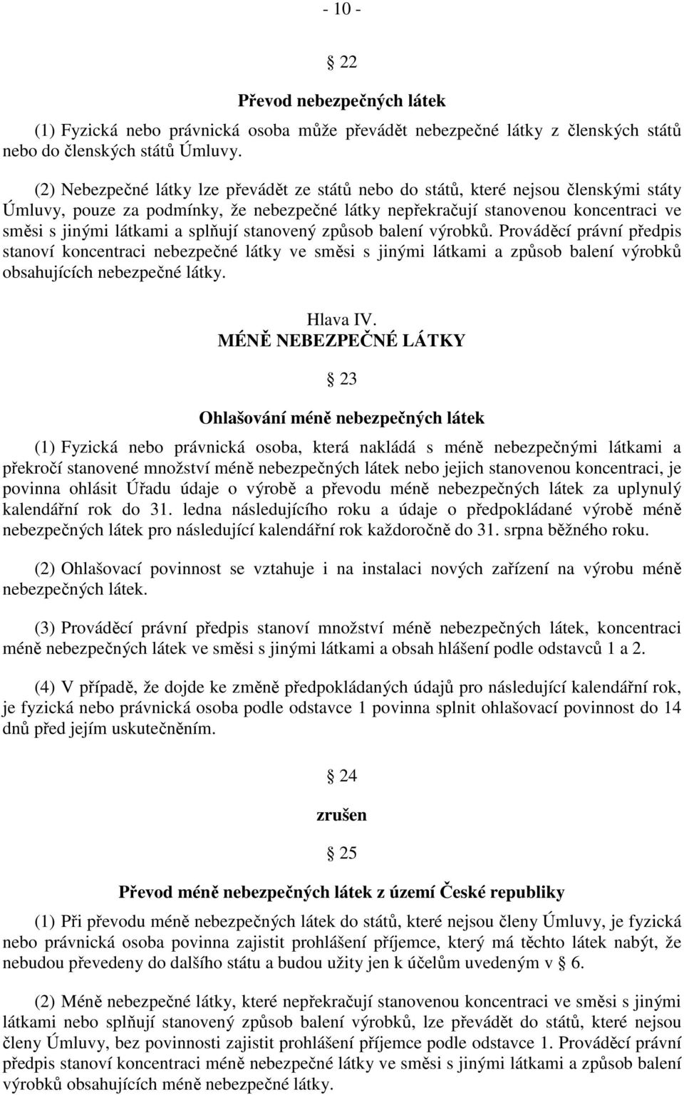 splňují stanovený způsob balení výrobků. Prováděcí právní předpis stanoví koncentraci nebezpečné látky ve směsi s jinými látkami a způsob balení výrobků obsahujících nebezpečné látky. Hlava IV.