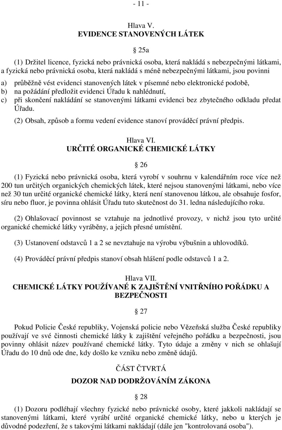 povinni a) průběžně vést evidenci stanovených látek v písemné nebo elektronické podobě, b) na požádání předložit evidenci Úřadu k nahlédnutí, c) při skončení nakládání se stanovenými látkami evidenci