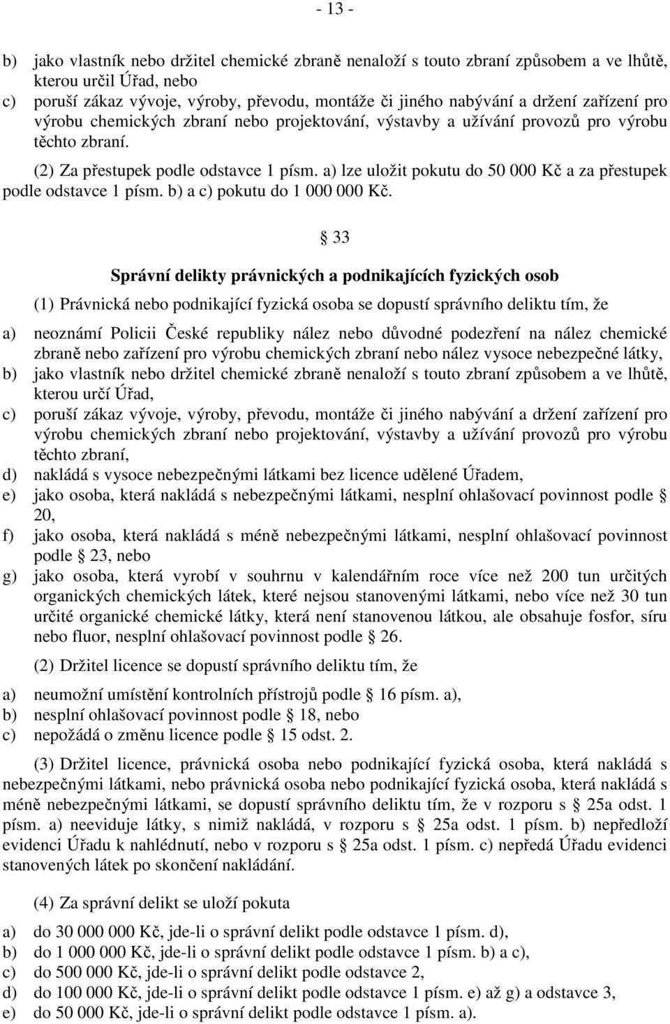 a) lze uložit pokutu do 50 000 Kč a za přestupek podle odstavce 1 písm. b) a c) pokutu do 1 000 000 Kč.